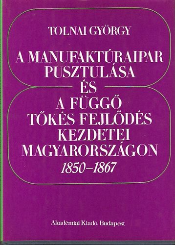 A manufakt�raipar pusztul�sa �s a f�gg� t�k�s fejl�d�s kezdetei...