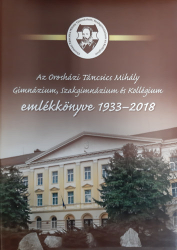 Az Oroshzi Tncsics Mihly Gimnzium, Szakgimnzium s Kollgium emlkknyve 1933-2018