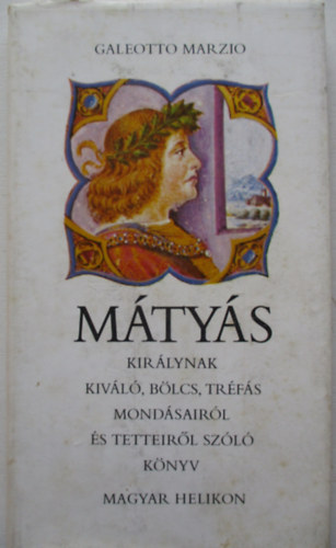 M�ty�s kir�lynak kiv�l�, b�lcs, tr�f�s mond�sair�l �s tetteir�l sz�l� k�nyv