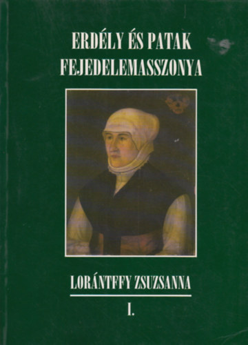 Erd�ly �s Patak fejedelemasszonya, Lor�ntffy Zsuzsanna I.