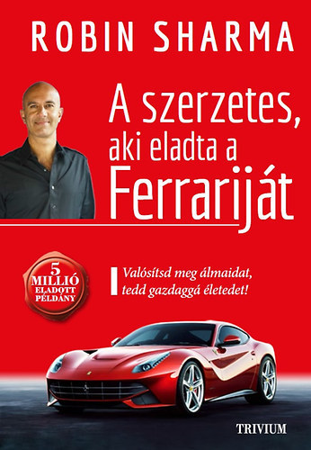 A szerzetes, aki eladta a Ferrarijt - Valstsd meg lmaidat, tedd gazdagg letedet