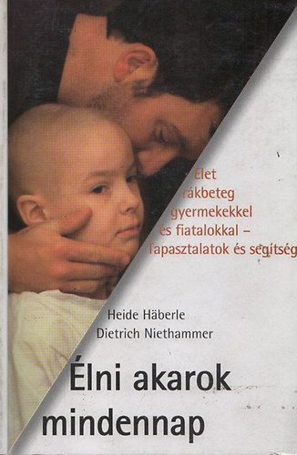 Heide Haberle; Dietrich Niethammer - lni akarok mindennap - let rkbeteg gyermekekkel s fiatalokkal - Tapasztalatok s segtsg