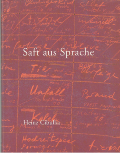 Heincz Cibulka - Saft aus Sprache (Abschriften - Notenbild-Verbarien - Freie Reihungen - Texturen 1970-1990