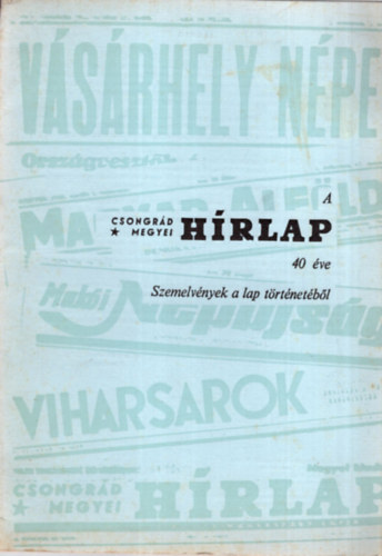 V�s�rhely N�pe - A Csongr�d Megyei H�rlap 40 �ve - Szemelv�nyek a lap t�rt�net�b�l