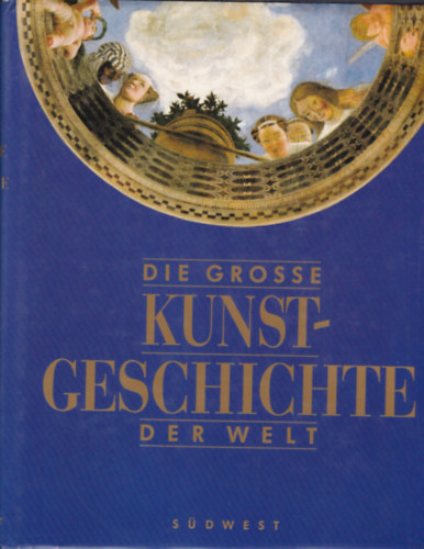 Die Grosse Kunstgeschichte der Welt - Malerei, Architektur und Plastik aller Kulturkreise (A vilg nagy mvszettrtnete - nmet nyelv)