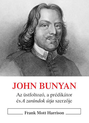 Frank Mott Harrison - John Bunyan - Az stfoltoz, a prdiktor s A zarndok tja szerzje