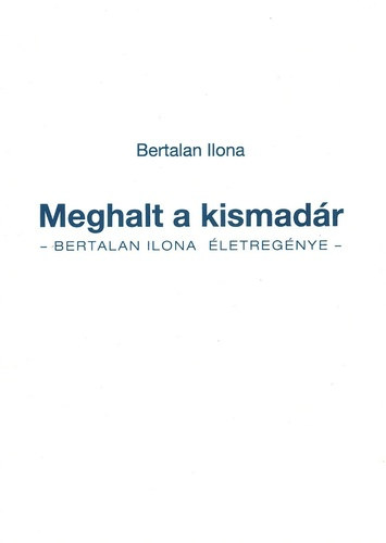 Meghalt a kismadr - Bertalan Ilona letregnye