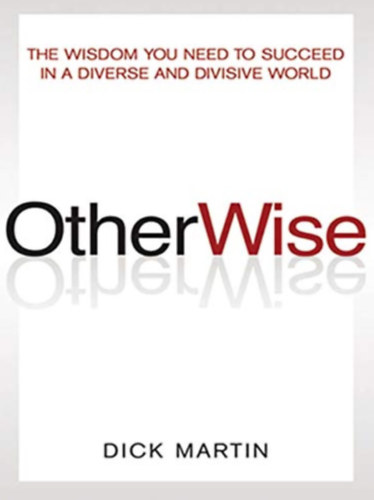 Dick Martin - OtherWise: The Wisdom You Need to Succeed in a Diverse and Divisive World