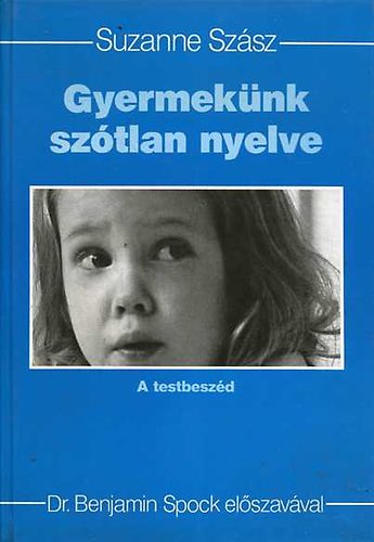 Dr. Benjamin Spock Suzanne Sz�sz - Gyermek�nk sz�tlan nyelve - A testbesz�d (Dr. Benjamin Spock el�szav�val)