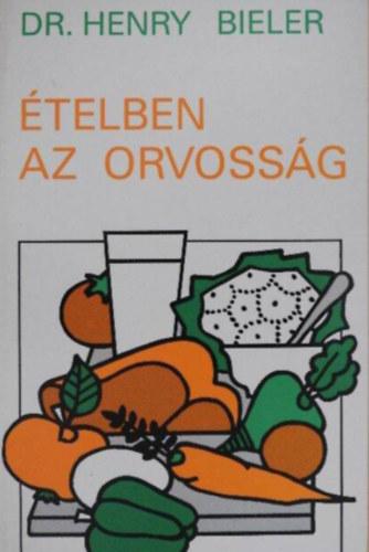 Dr. Henry G. Bieler - �telben az orvoss�g - food is your best medicine