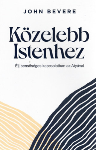 John Bevere - K�zelebb Istenhez-�lj bens�s�ges kapcsolatban az Aty�val