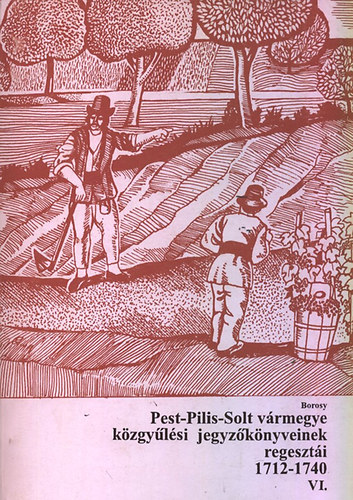 Pest-Pilis-Solt vrmegye kzgylsi jegyzknyveinek regeszti VI. (1712-1740)