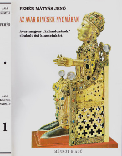 Feh�r M. Jen� - Az avar kincsek nyom�ban (A nyugati avarok birodalma 1.)