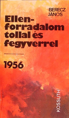 Berecz J�nos - Ellenforradalom tollal �s fegyverrel - 1956