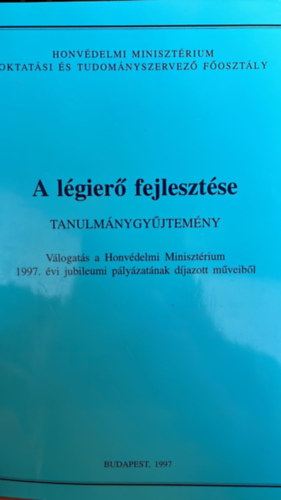 A lgier fejlesztse - tanulmnygyjtemny (Vlogats a Honvdelmi Minisztrium 1997. vi jubileumi plyzatnak djazott mveibl)