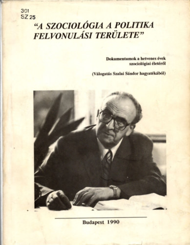Gbor Lszl  Szalai Sndor (szerk.) - "A szociolgia a politika felvonulsi terlete" - Dokumentumok a hetvenes vek szociolgiai letrl (Vlogats Szalai Sndor hagyatkbl)
