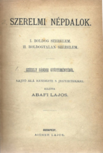 Abafi Lajos: Szerelmi népdalok. I. Boldog szerelem. II. Boldogtalan szerelem. Székely Sándor gyűjteményéből, sajtó alá rendezte s jegyzetekkel ellátta Abafi Lajos.