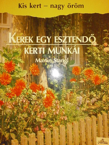 Martin Stangl - Kerek egy esztend� kerti munk�i (Kis kert - nagy �r�m)