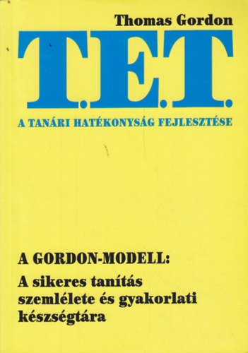 A tanri hatkonysg fejlesztse - A T.E.T. mdszer - A Gordon-modell: A sikeres tants szemllete s gyakorlati kszsgtra