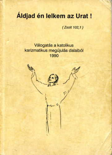 ldjad n lelkem az Urat! Vlogats a katolikus karizmatikus megjuls dalaibl 1990