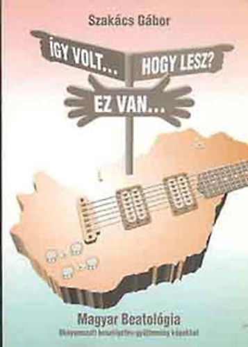 Szakács Gábor - Így volt... Ez van... Hogy lesz? (Magyar Beatológia- Oknyomozati beszélgetés-gyűjtemény képekkel)