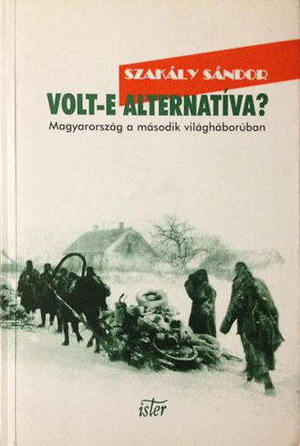 Szakly Sndor - Volt-e alternatva? - Magyarorszg a msodik vilghborban