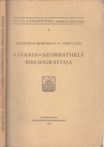Vg Lajos Szabados M. Rajmunda O. P. - Savaria-Szombathely bibliogrfija (Dr. Gfin Gyula ltal dediklt)
