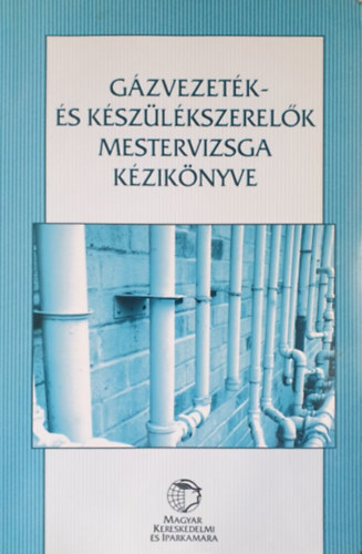 Huszr Csaba - Ills Zotn - Klna Gabriella - Varr Zsuzsa  (szerk.) - Gzvezetk- s kszlkszerelk mestervizsga kziknyve