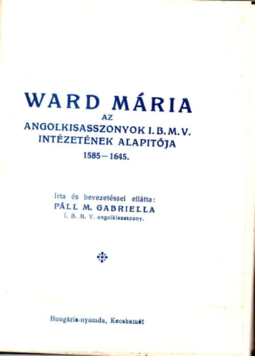 Ward Mria az angolkisasszonyok I.B.M.V. Intzetnek alaptja 1585-1645