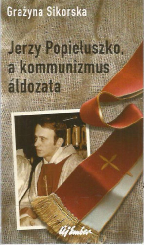 Jerzy Popieluszko, a kommunizmus ldozata