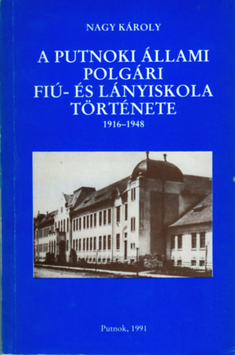 Nagy K�roly - A putnoki �llami polg�ri fi�- �s le�nyiskola t�rt�nete (1916-1948)