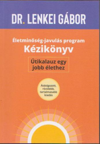 Dr. Lenkei Gábor - Életminőség-javulás program Kézikönyv Útikalauz egy jobb élethez (átdolgozott, rövidebb, tartalmasabb kiadás)
