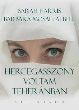 Sarah Harris; Barbara Mosallai Bell - Hercegasszony voltam Tehernban