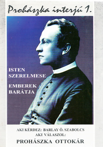 Prohszka-interj 1-3. (Isten szerelmese, Emberek bartja + Isten Kerubja, Mindenkinek mindene + Csobnkai napl))