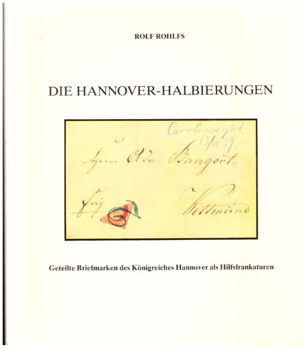 Rolf Rohlfs - Die Hannover-Halbierungen - Geteilte Briefmarken des Knigreiches Hannover als Hilfsfrankraturen