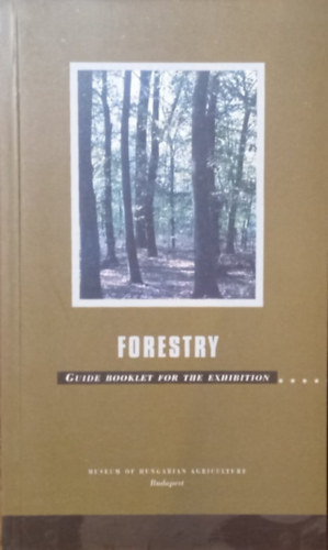 Forestry - Guide to the exhibition of the Museum of Hungarian Agriculture