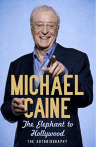 Michael Caine - The Elephant to Hollywood: The Autobiography - Michael Caine