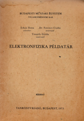Ferencz Csaba; rkos Ilona; Dr. Veszely Gyula - Elektronfizika pldatr.