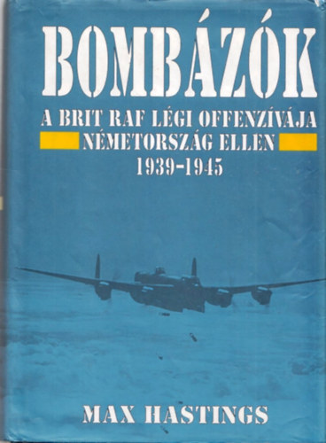 Max Hastings - Bombzk - A brit RAF lgi offenzvja Nmetorszg ellen 1939-1945