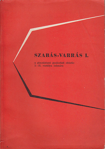 Szabs-Varrs I. - A gimnziumi gyakorlati oktats I-II. osztlya szmra