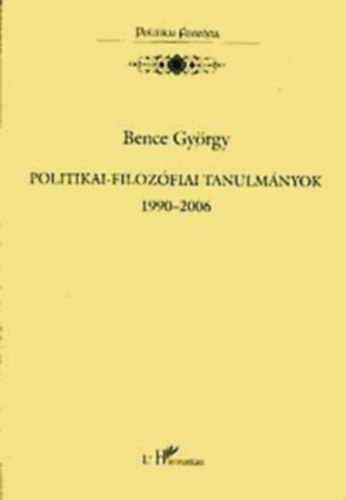 Bence Gyrgy - Vlogatott politikai-filozfiai tanulmnyok 1990-2000