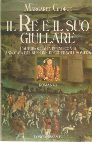 Il re e il suo giullare: L'autobiografia di Enrico VIII annotata dal buffone di corte Will Somers (Italian Edition)(La Gaja Scienza Volume 316)