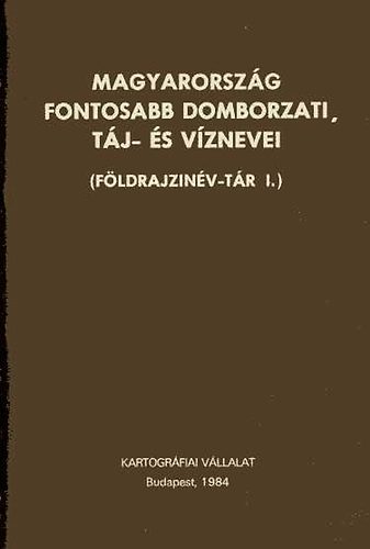 Fldi Ervin  (szerk.) - Magyarorszg fontosabb domborzati, tj- s vznevei (Fldrajzinv-tr)
