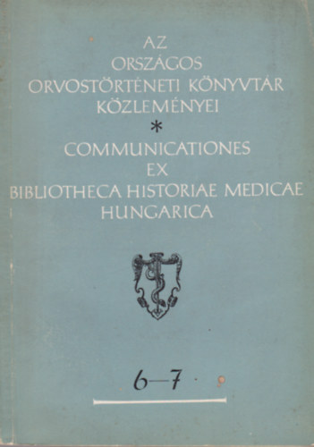 Az Orsz�gos Orvost�rt�neti k�nyvt�r k�zlem�nyei - Communicationes ex Bibliotheca Historiae Medicae Hungarica 6-7