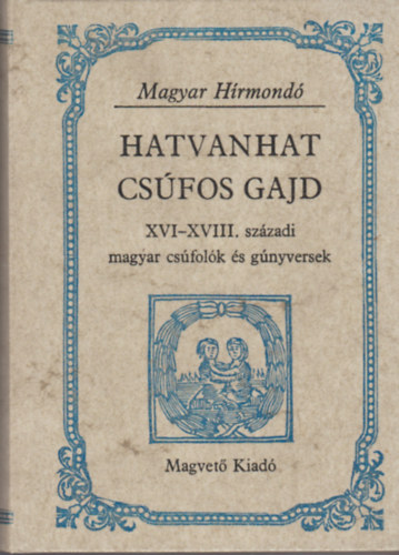 Hargittay Emil  (szerkesztette) - Hatvanhat csfos gajd XVI-XVIII. szzadi magyar csfolk s gnyversek (Magyar Hrmond)