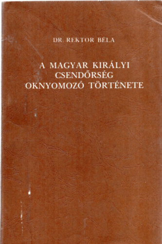 A Magyar Kir�lyi Csend�rs�g oknyomoz� t�rt�nete