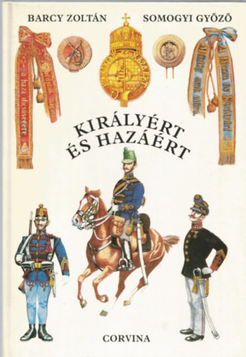 Kirlyrt s hazrt - A magyar kirlyi honvdsg szervezete, egyenruhi s fegyverzete 1868-1918