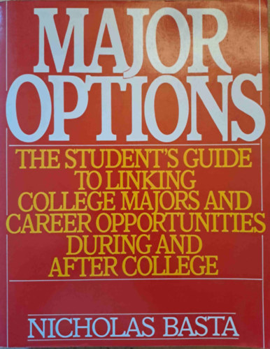 Nicholas Basta - Major Options - The Student's Guide to Linking College Majors and Career Opportunities During and After College