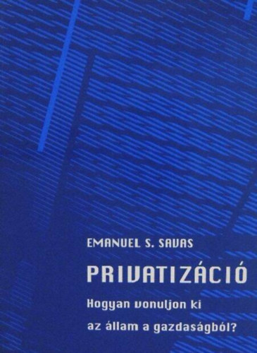 Menedzsersorozat 3.: Privatiz�ci� (Hogyan vonuljon ki az �llam a gazdas�gb�l?)