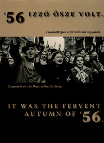 '56 izz sze volt...- Pillanatkpek a forradalom napjairl - It was the fervent autumn of '56